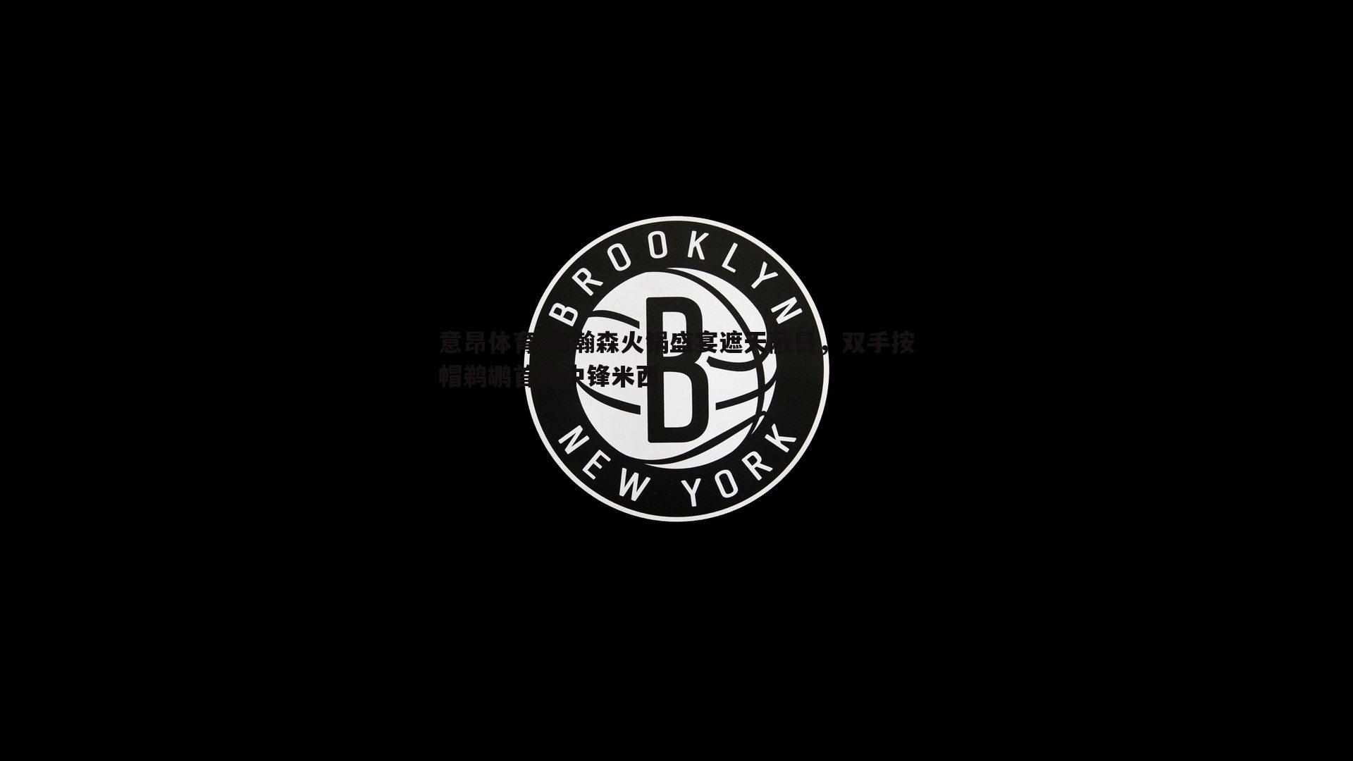 杨瀚森火锅盛宴遮天蔽日，双手按帽鹈鹕首发中锋米西