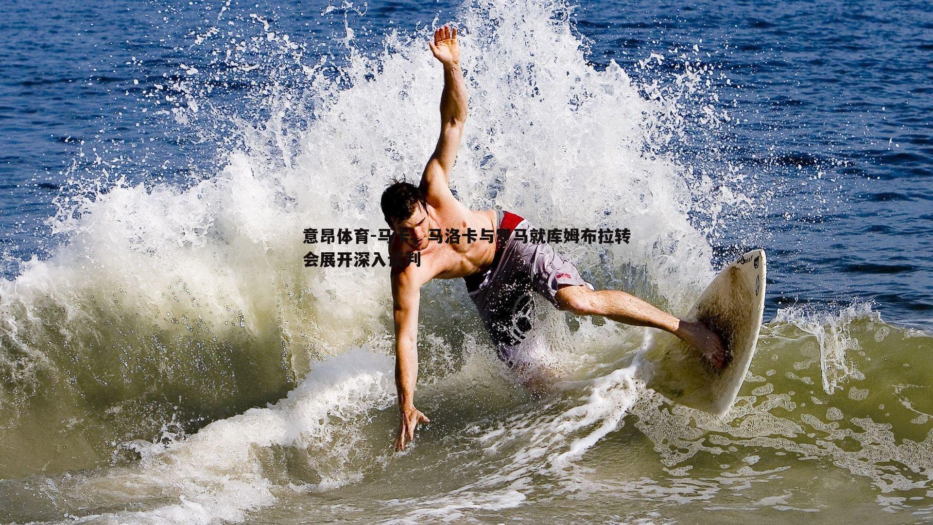 意昂体育-马卡，马洛卡与罗马就库姆布拉转会展开深入谈判