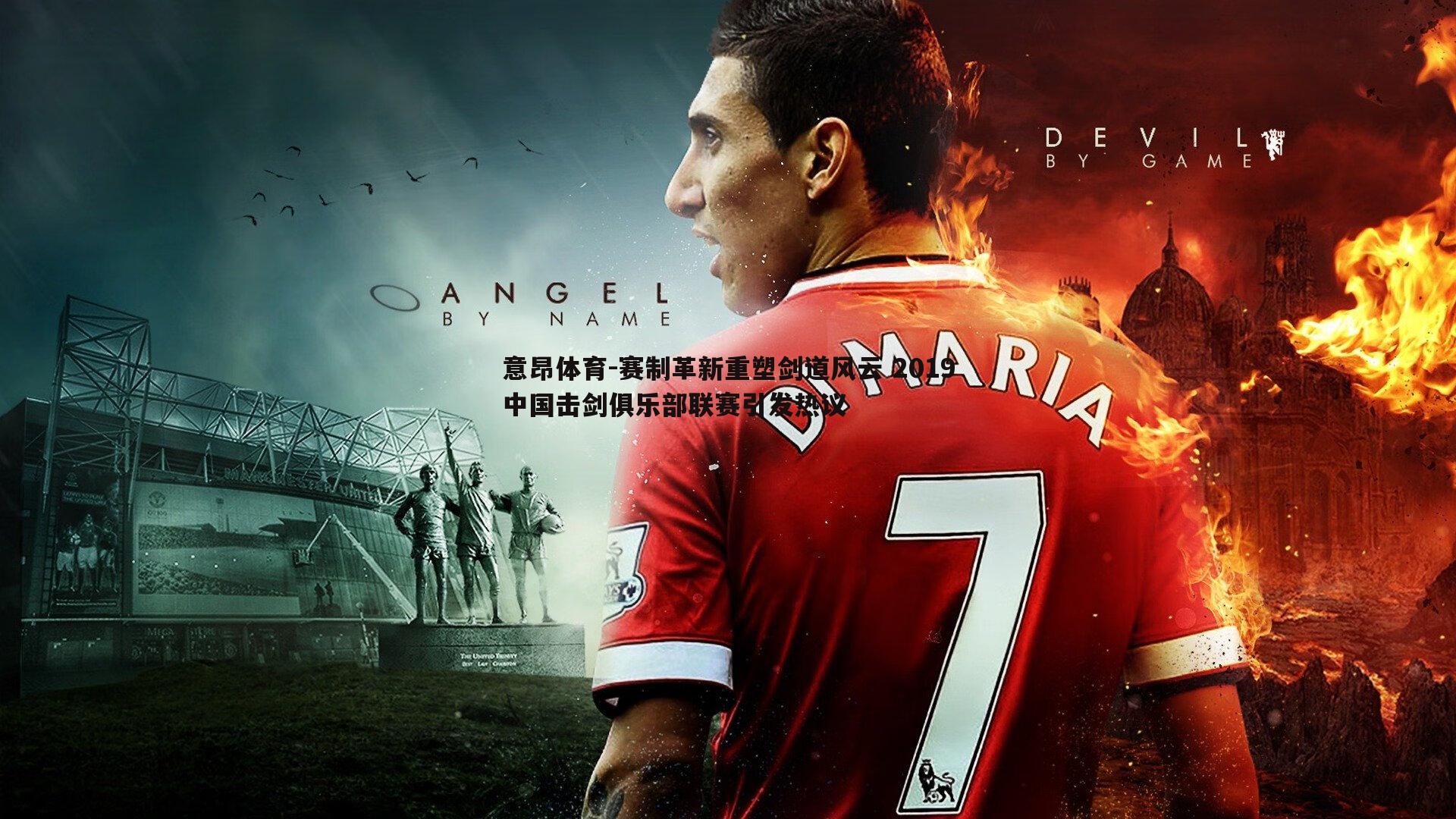 意昂体育-赛制革新重塑剑道风云 2019中国击剑俱乐部联赛引发热议