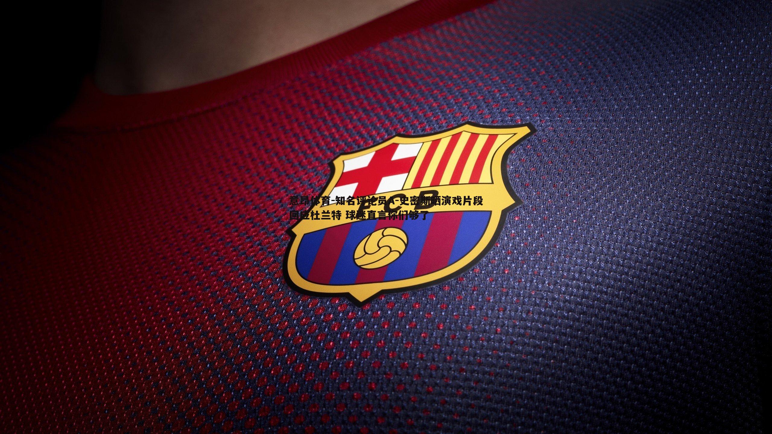 知名评论员A-史密斯晒演戏片段回应杜兰特 球迷直言你们够了