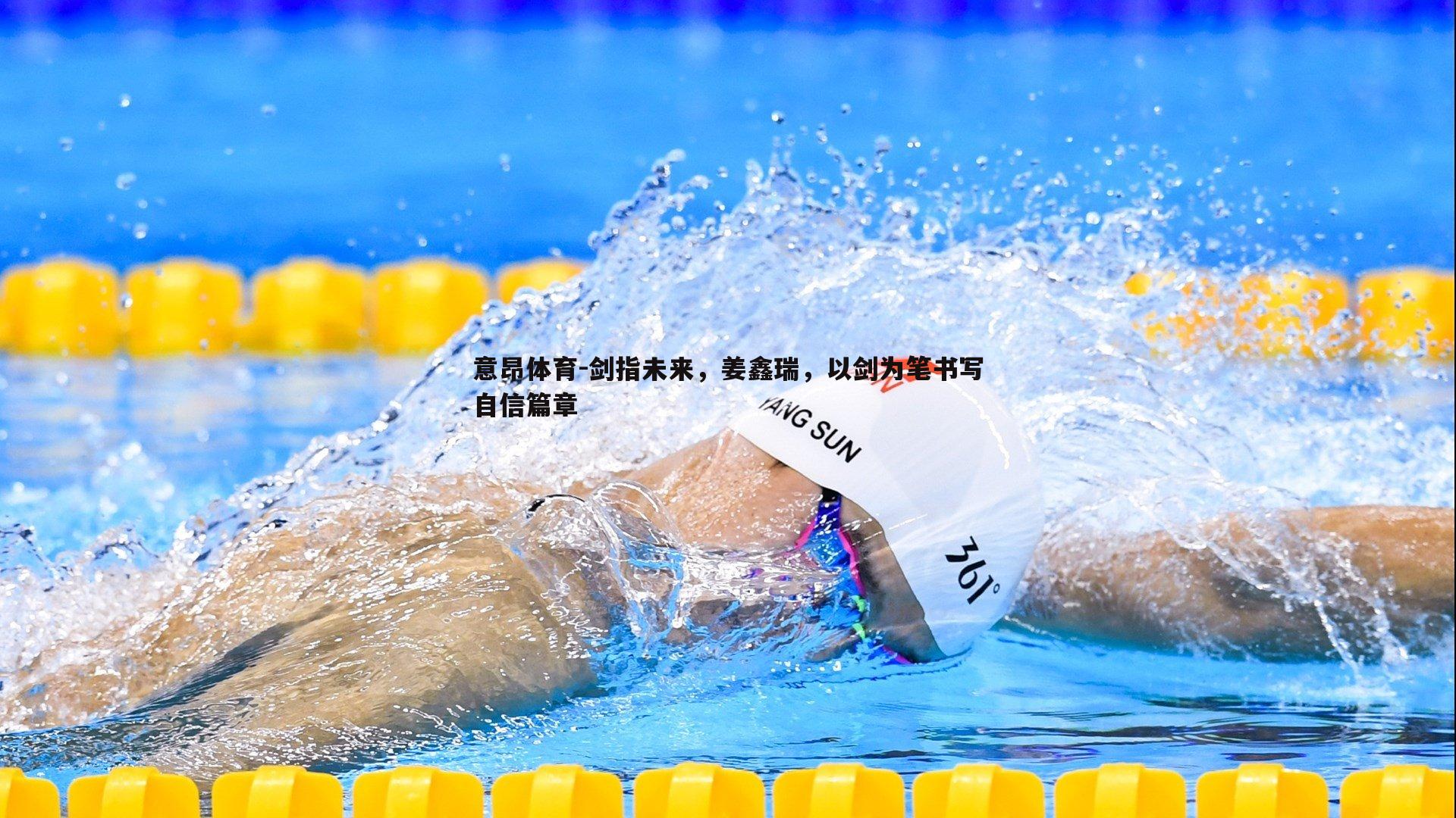 意昂体育-剑指未来，姜鑫瑞，以剑为笔书写自信篇章